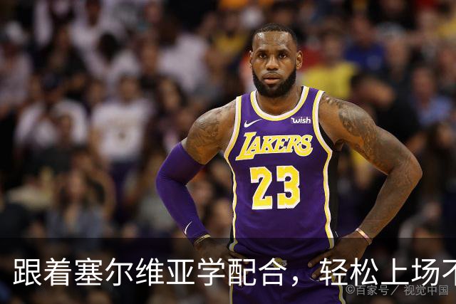 跟着塞尔维亚学配合，轻松上场不心慌！